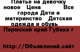 Платье на девочку новое › Цена ­ 1 200 - Все города Дети и материнство » Детская одежда и обувь   . Пермский край,Губаха г.